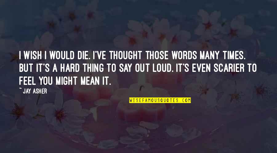 Doomed Friendship Quotes By Jay Asher: I wish I would die. I've thought those