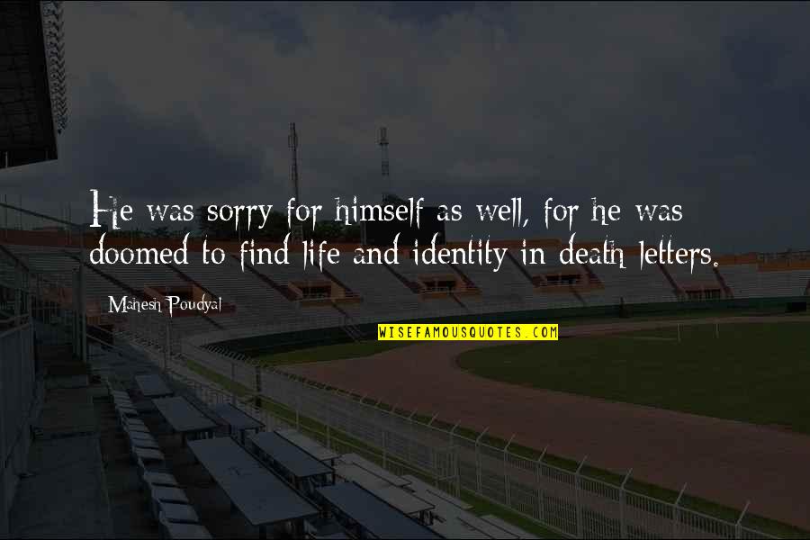 Doomed Life Quotes By Mahesh Poudyal: He was sorry for himself as well, for Doomed Life Quotes By Mahesh Poudyal: He was sorry for himself as well, for
