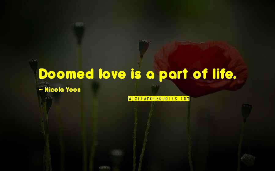 Doomed Life Quotes By Nicola Yoon: Doomed love is a part of life. Doomed Life Quotes By Nicola Yoon: Doomed love is a part of life.