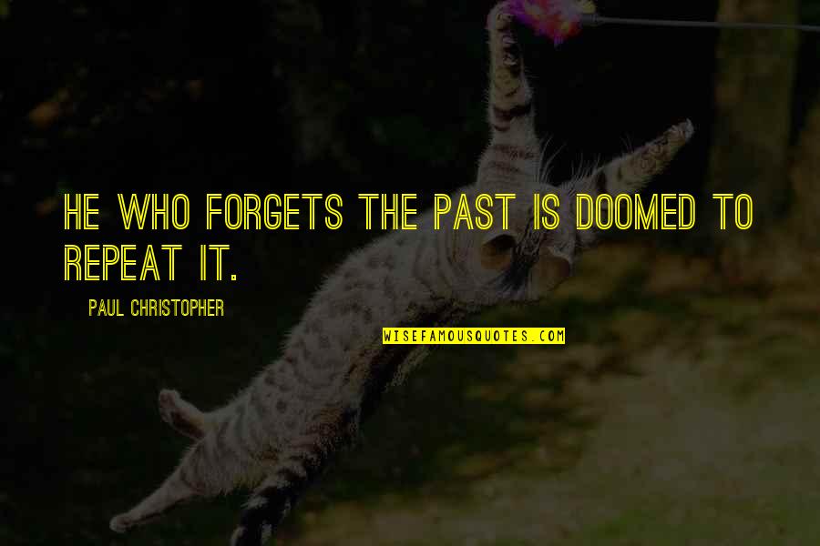Doomed Life Quotes By Paul Christopher: He who forgets the past is doomed to Doomed Life Quotes By Paul Christopher: He who forgets the past is doomed to