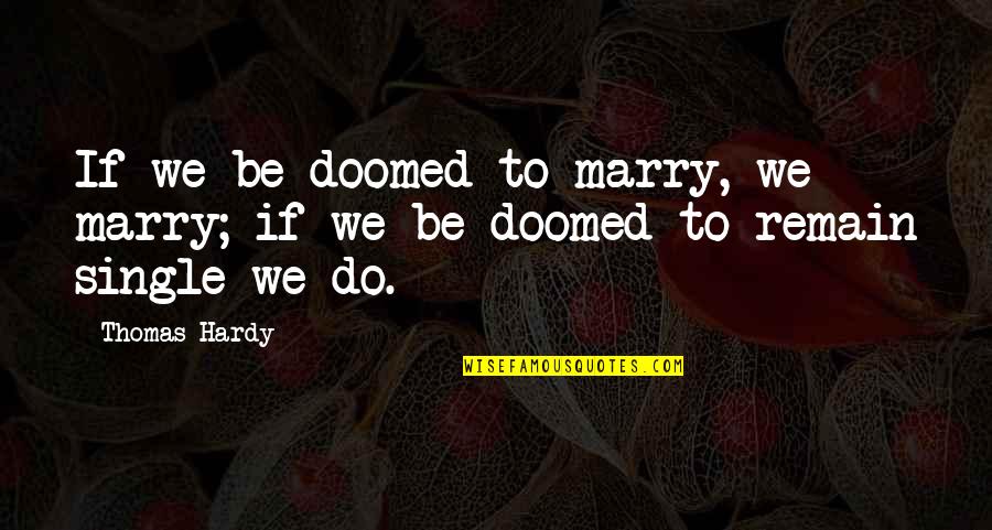 Doomed Marriage Quotes By Thomas Hardy: If we be doomed to marry, we marry;
