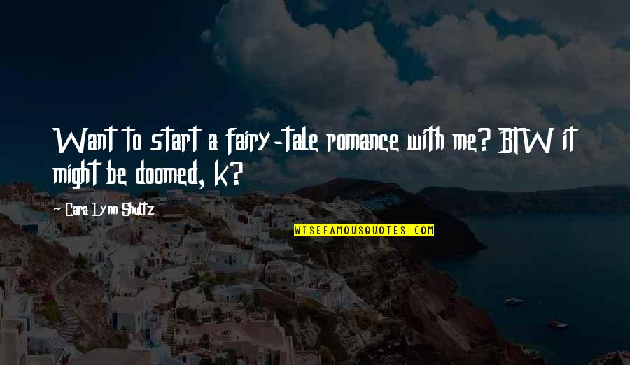 Doomed Romance Quotes By Cara Lynn Shultz: Want to start a fairy-tale romance with me? Doomed Romance Quotes By Cara Lynn Shultz: Want to start a fairy-tale romance with me?