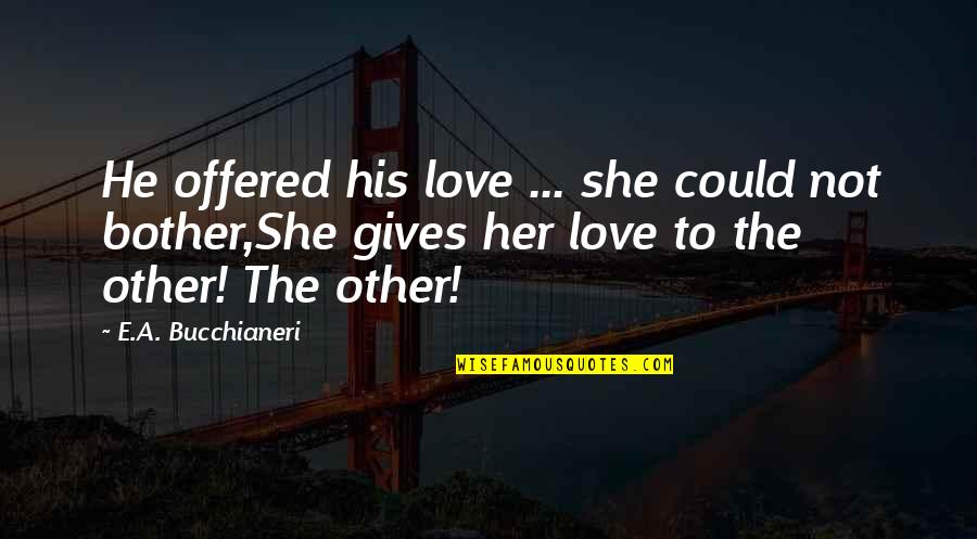 Doomed Romance Quotes By E.A. Bucchianeri: He offered his love ... she could not