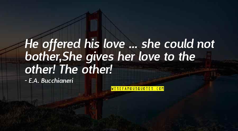 Doomed Romance Quotes By E.A. Bucchianeri: He offered his love ... she could not Doomed Romance Quotes By E.A. Bucchianeri: He offered his love ... she could not