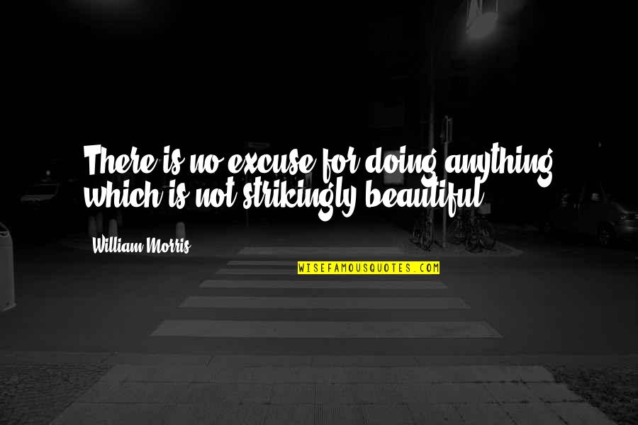 Doomed Romance Quotes By William Morris: There is no excuse for doing anything which