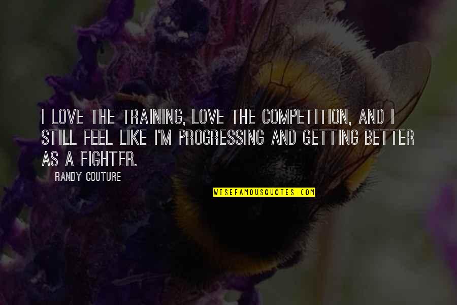 Dooming Quotes By Randy Couture: I love the training, love the competition, and