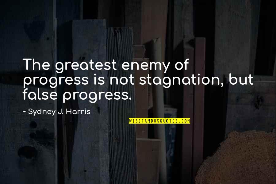 Dooming Quotes By Sydney J. Harris: The greatest enemy of progress is not stagnation,