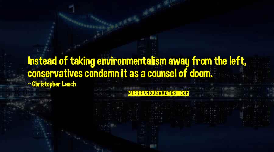 Doom's Quotes By Christopher Lasch: Instead of taking environmentalism away from the left,