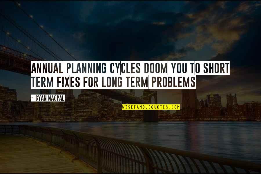 Doom's Quotes By Gyan Nagpal: Annual planning cycles doom you to short term