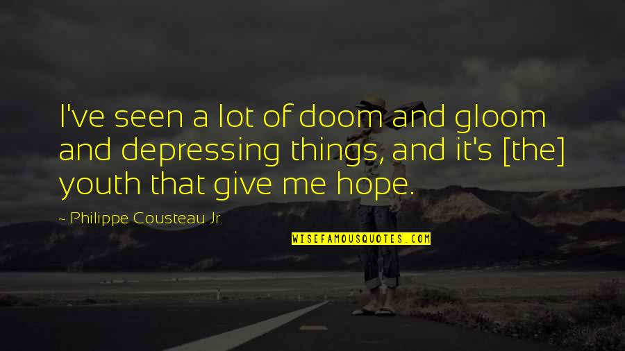 Doom's Quotes By Philippe Cousteau Jr.: I've seen a lot of doom and gloom