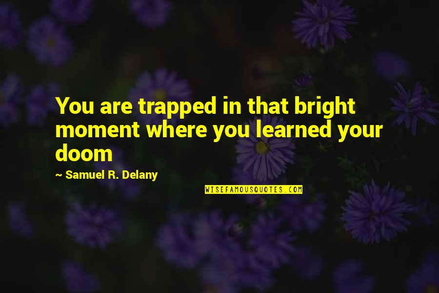 Doom's Quotes By Samuel R. Delany: You are trapped in that bright moment where