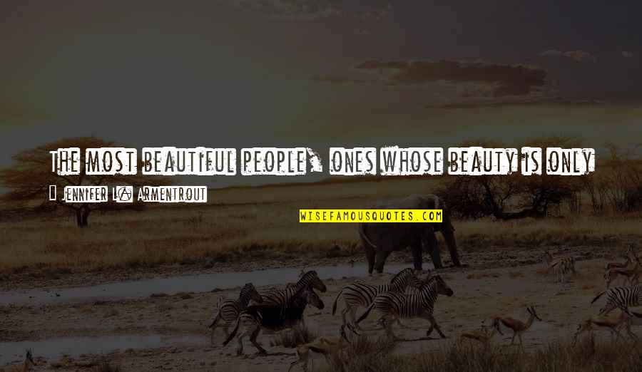 Doomsaying Quotes By Jennifer L. Armentrout: The most beautiful people, ones whose beauty is Doomsaying Quotes By Jennifer L. Armentrout: The most beautiful people, ones whose beauty is