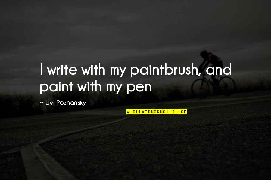 Doomsaying Quotes By Uvi Poznansky: I write with my paintbrush, and paint with Doomsaying Quotes By Uvi Poznansky: I write with my paintbrush, and paint with