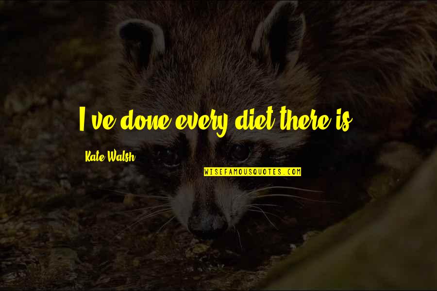 Doomsday Book Movie Quotes By Kate Walsh: I've done every diet there is. Doomsday Book Movie Quotes By Kate Walsh: I've done every diet there is.