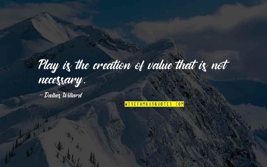 Doomsday Brethren Quotes By Dallas Willard: Play is the creation of value that is