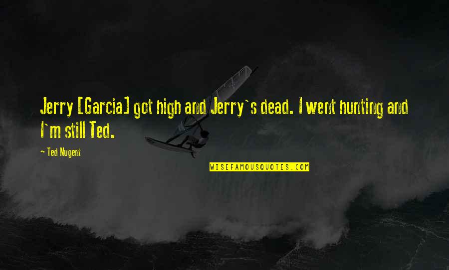 Doomsday Castle Quotes By Ted Nugent: Jerry [Garcia] got high and Jerry's dead. I