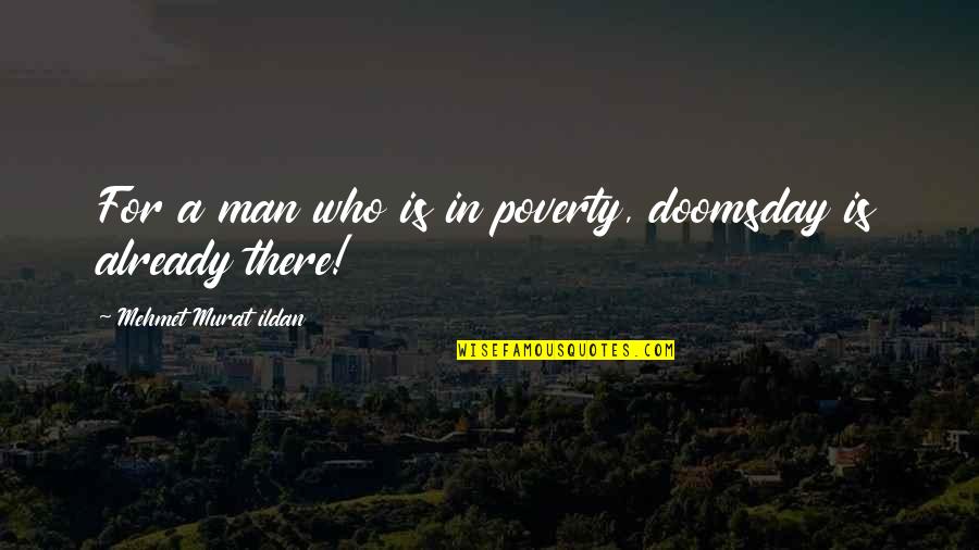 Doomsday Quotes By Mehmet Murat Ildan: For a man who is in poverty, doomsday