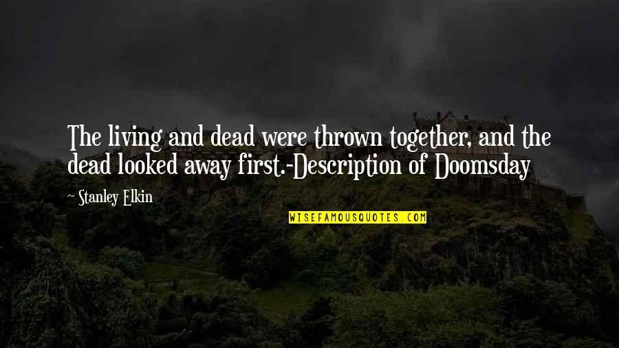 Doomsday Quotes By Stanley Elkin: The living and dead were thrown together, and