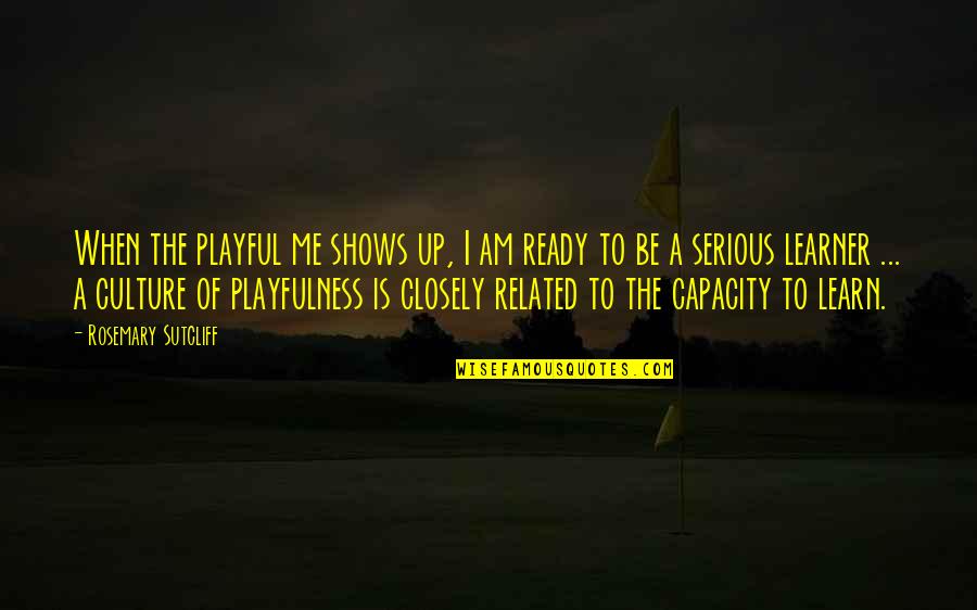 Doomwar Aqw Quotes By Rosemary Sutcliff: When the playful me shows up, I am