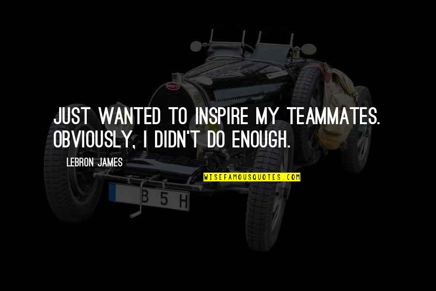 Doomwatch Movie Quotes By LeBron James: Just wanted to inspire my teammates. Obviously, I