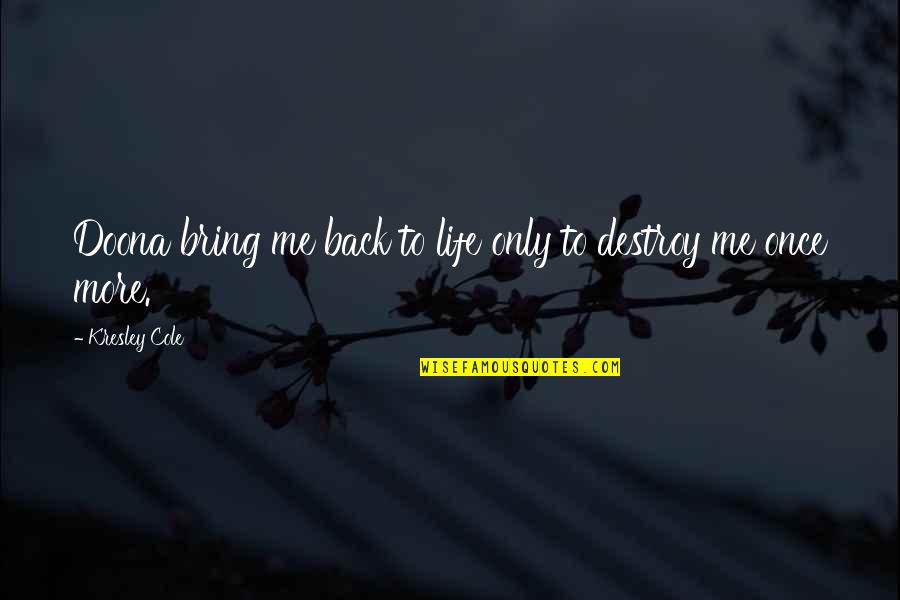 Doona Quotes By Kresley Cole: Doona bring me back to life only to Doona Quotes By Kresley Cole: Doona bring me back to life only to