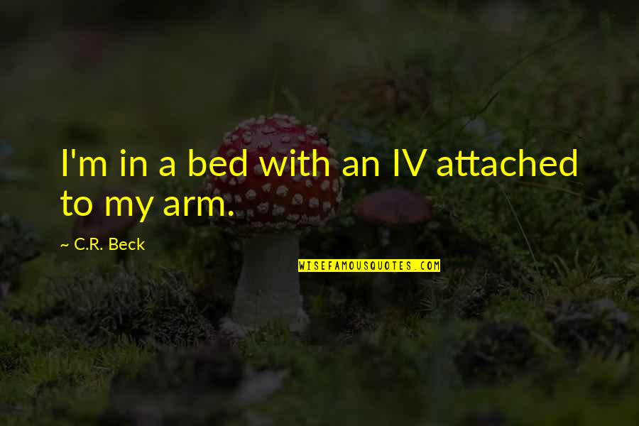 Doona Trike Quotes By C.R. Beck: I'm in a bed with an IV attached Doona Trike Quotes By C.R. Beck: I'm in a bed with an IV attached