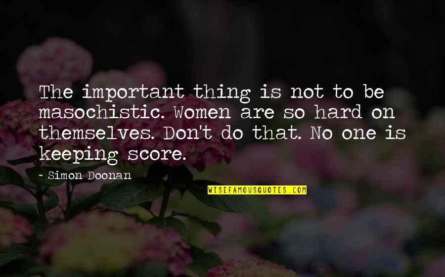 Doonan Quotes By Simon Doonan: The important thing is not to be masochistic. Doonan Quotes By Simon Doonan: The important thing is not to be masochistic.