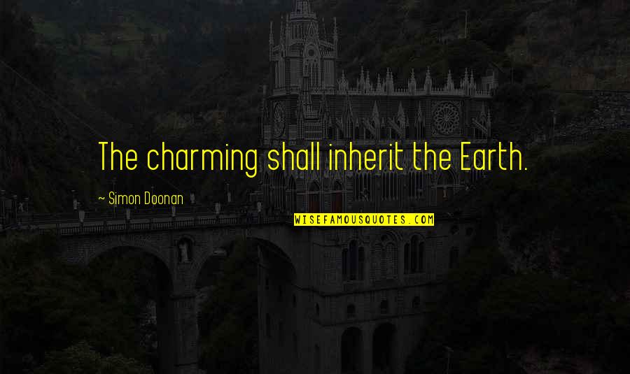 Doonan Quotes By Simon Doonan: The charming shall inherit the Earth. Doonan Quotes By Simon Doonan: The charming shall inherit the Earth.