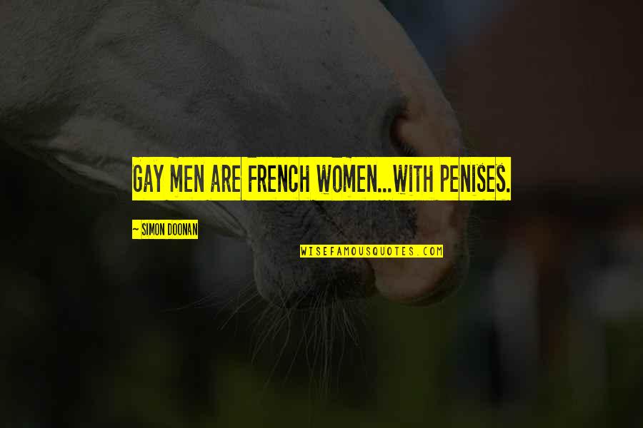 Doonan Quotes By Simon Doonan: Gay men are French women...with penises. Doonan Quotes By Simon Doonan: Gay men are French women...with penises.