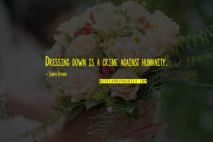 Doonan Quotes By Simon Doonan: Dressing down is a crime against humanity. Doonan Quotes By Simon Doonan: Dressing down is a crime against humanity.