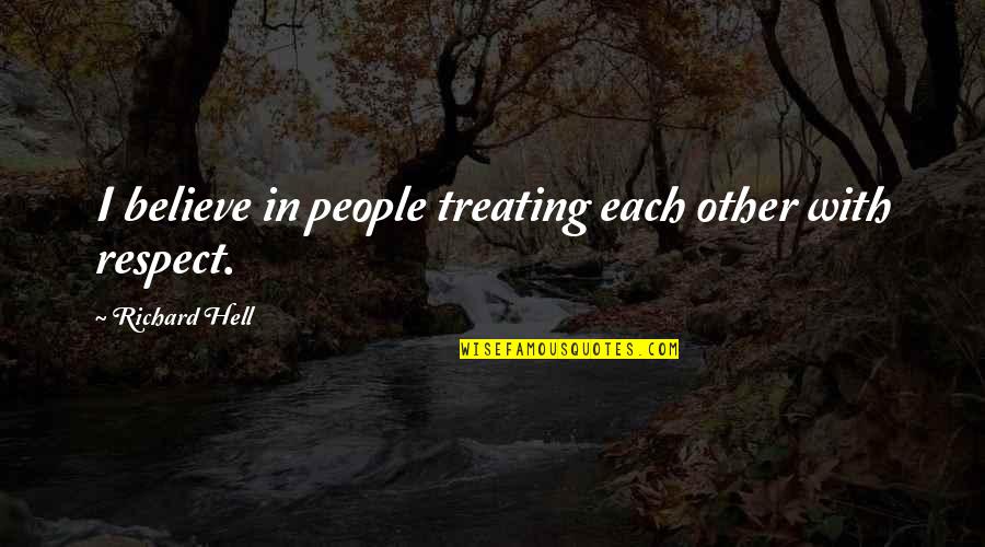 Doonby Movie Quotes By Richard Hell: I believe in people treating each other with Doonby Movie Quotes By Richard Hell: I believe in people treating each other with
