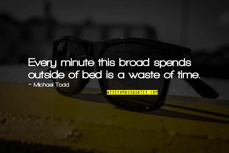 Doonby Song Quotes By Michael Todd: Every minute this broad spends outside of bed
