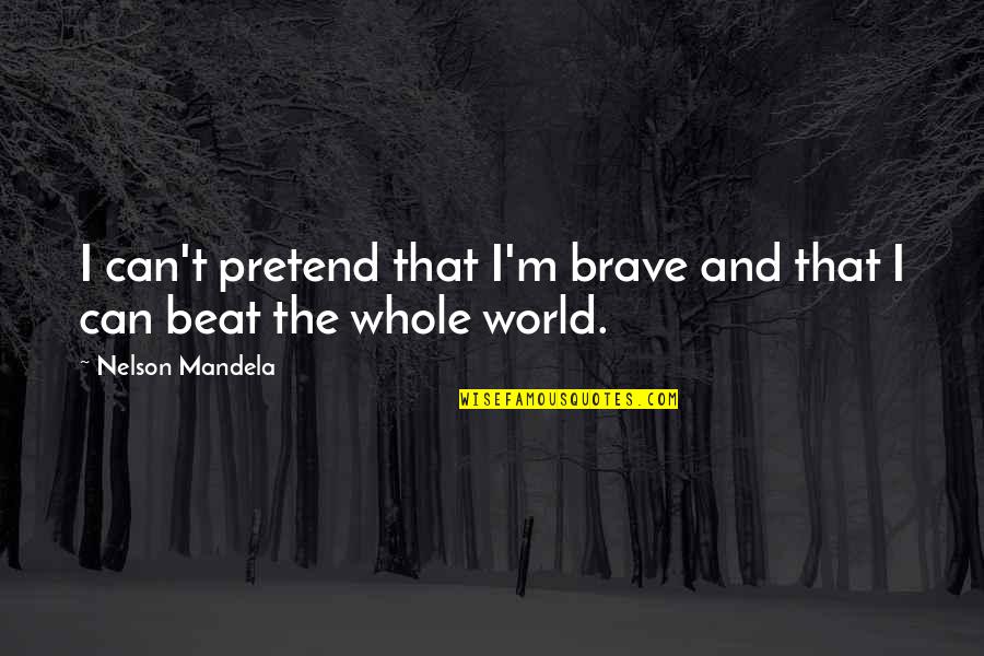 Doonbythemovie Quotes By Nelson Mandela: I can't pretend that I'm brave and that Doonbythemovie Quotes By Nelson Mandela: I can't pretend that I'm brave and that