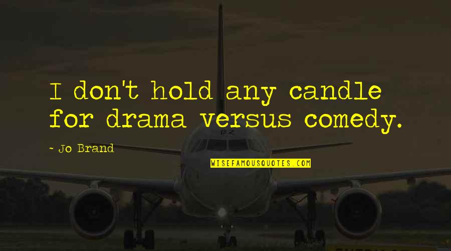 Doonesbury Play Quotes By Jo Brand: I don't hold any candle for drama versus