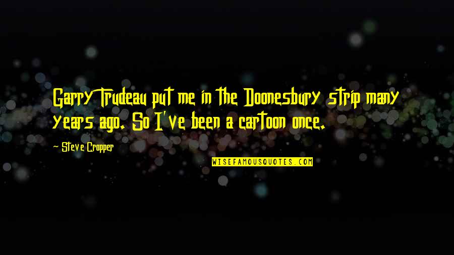 Doonesbury Quotes By Steve Cropper: Garry Trudeau put me in the Doonesbury strip