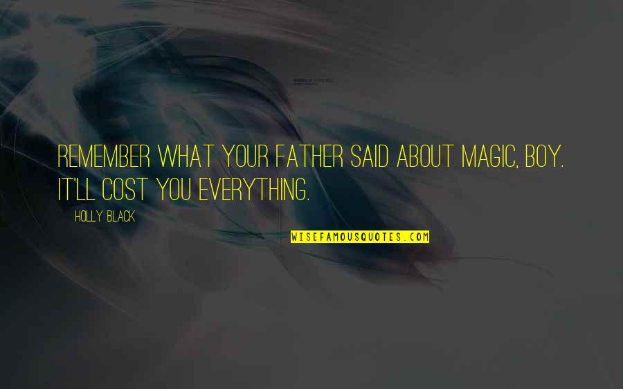 Doont Woory Quotes By Holly Black: Remember what your father said about magic, boy.