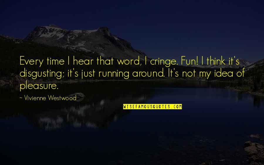 Doont Woory Quotes By Vivienne Westwood: Every time I hear that word, I cringe. Doont Woory Quotes By Vivienne Westwood: Every time I hear that word, I cringe.
