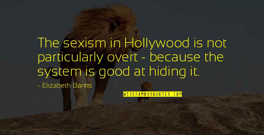Doooo Quotes By Elizabeth Banks: The sexism in Hollywood is not particularly overt