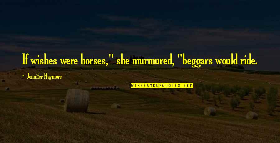 Dooper Quotes By Jennifer Haymore: If wishes were horses," she murmured, "beggars would