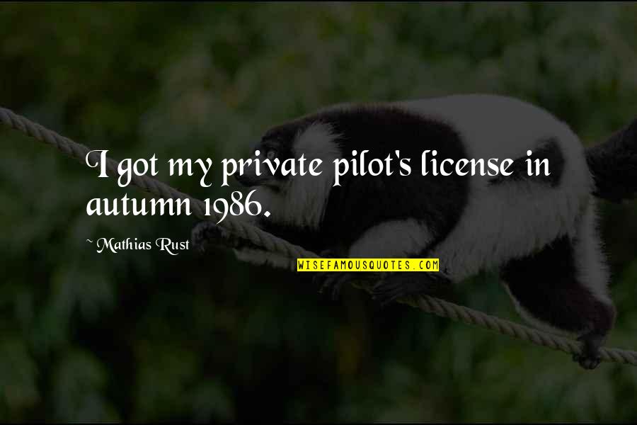 Dooper Quotes By Mathias Rust: I got my private pilot's license in autumn