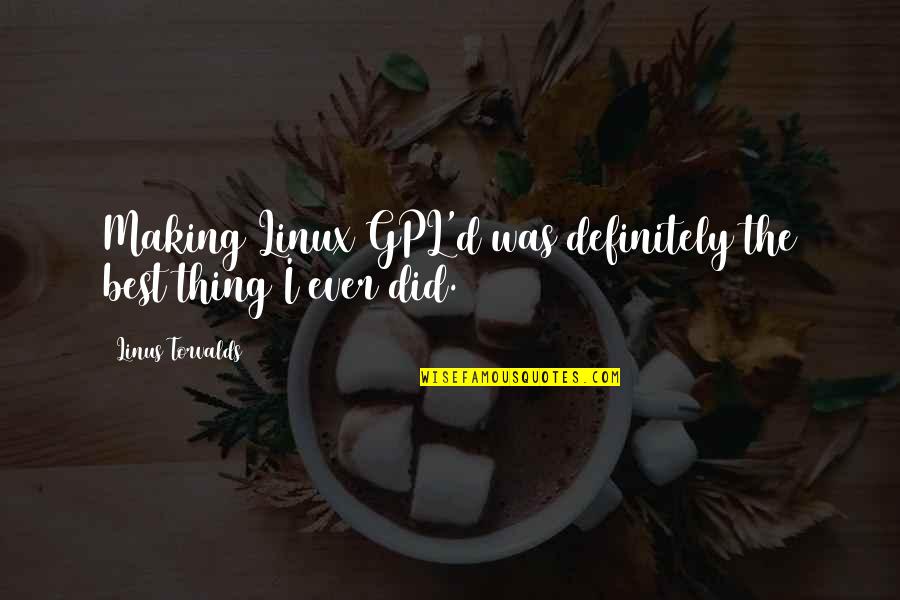Doopy Planet Quotes By Linus Torvalds: Making Linux GPL'd was definitely the best thing