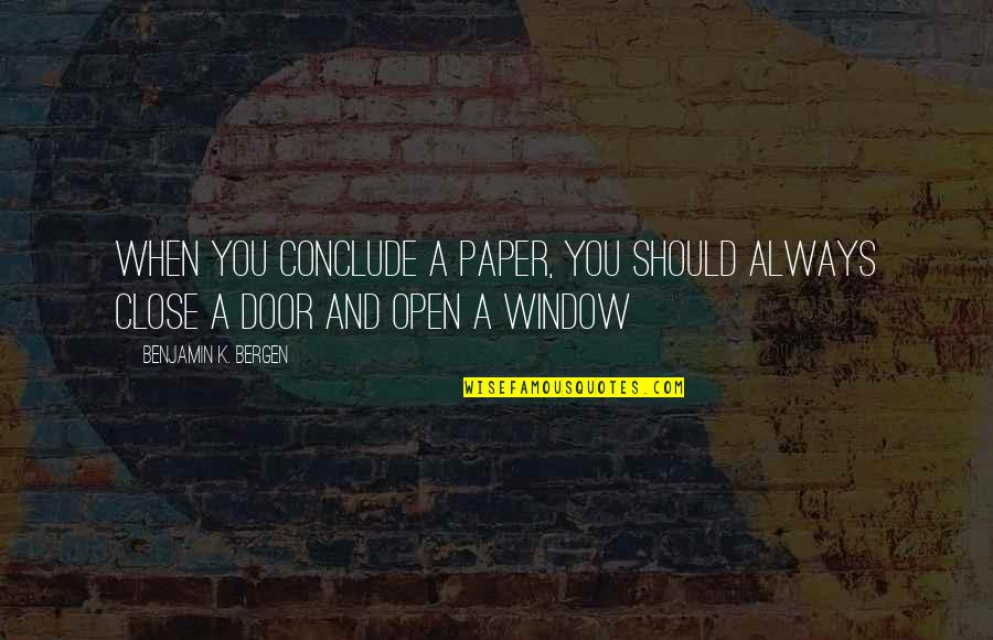 Door And Window Quotes By Benjamin K. Bergen: when you conclude a paper, you should always