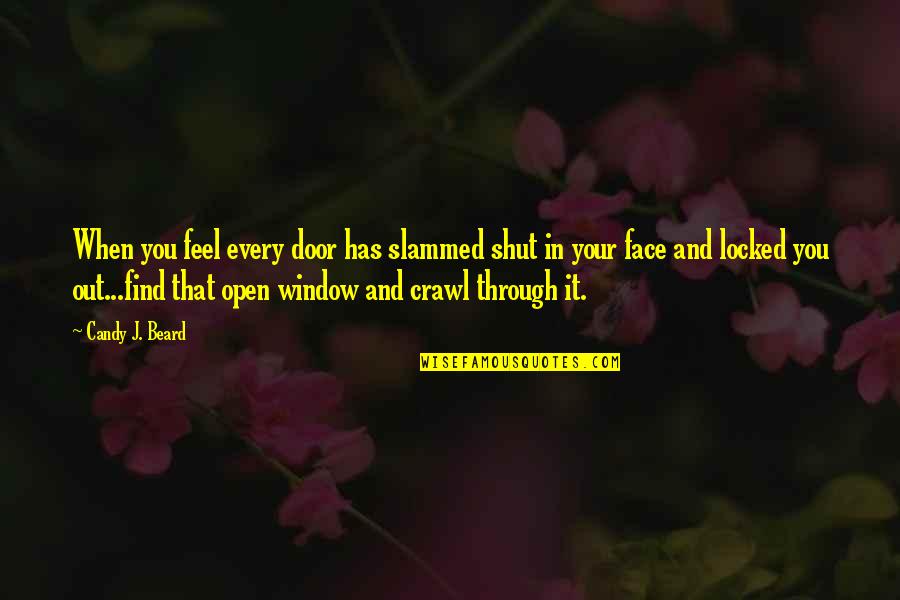 Door And Window Quotes By Candy J. Beard: When you feel every door has slammed shut
