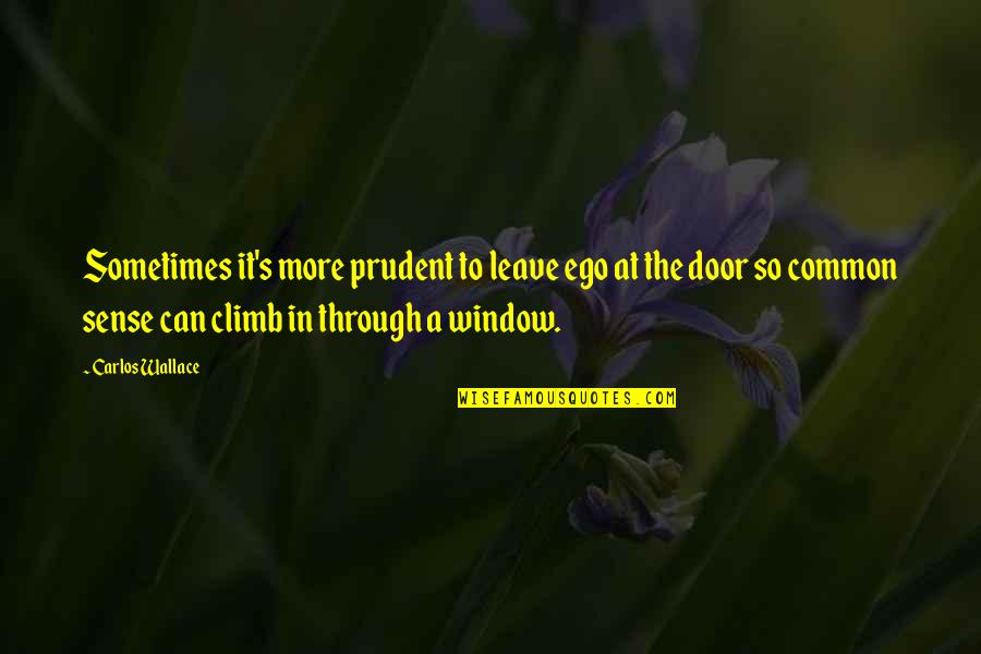 Door And Window Quotes By Carlos Wallace: Sometimes it's more prudent to leave ego at
