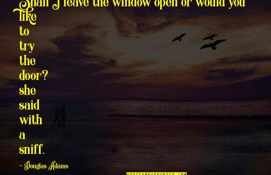 Door And Window Quotes By Douglas Adams: Shall I leave the window open or would