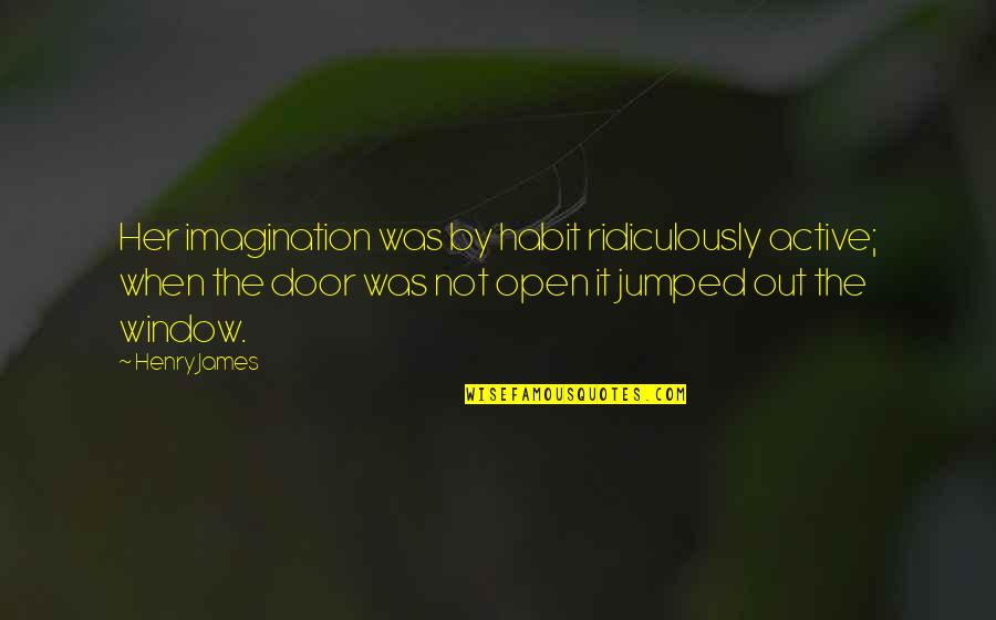 Door And Window Quotes By Henry James: Her imagination was by habit ridiculously active; when