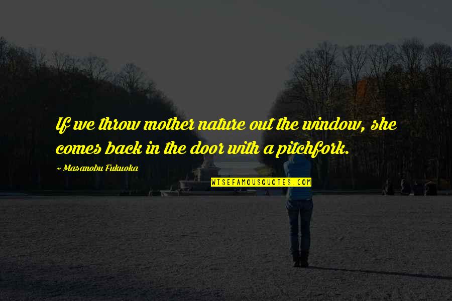Door And Window Quotes By Masanobu Fukuoka: If we throw mother nature out the window,