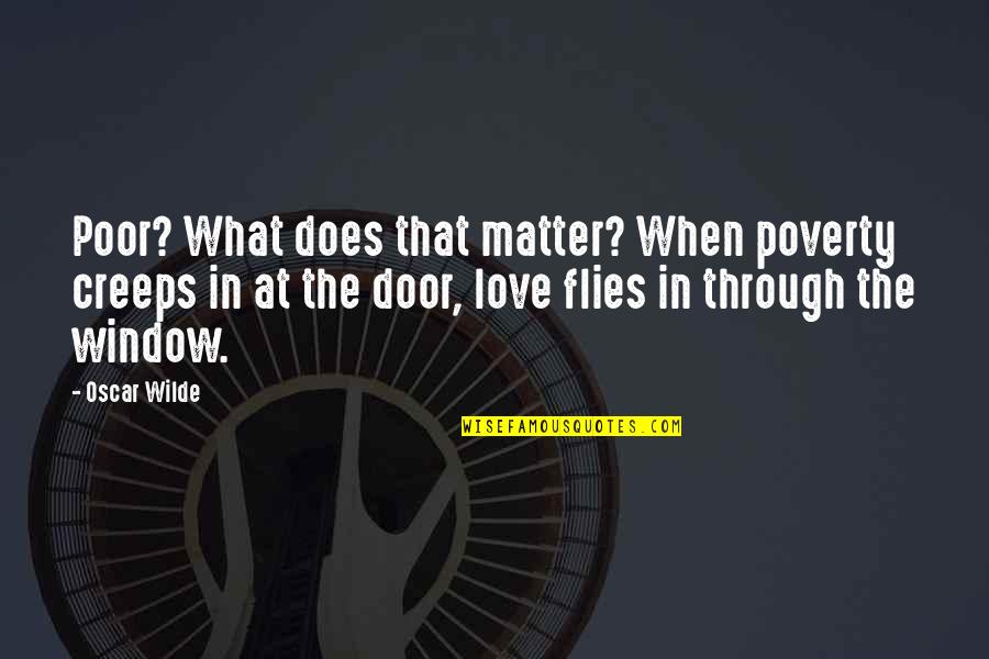 Door And Window Quotes By Oscar Wilde: Poor? What does that matter? When poverty creeps