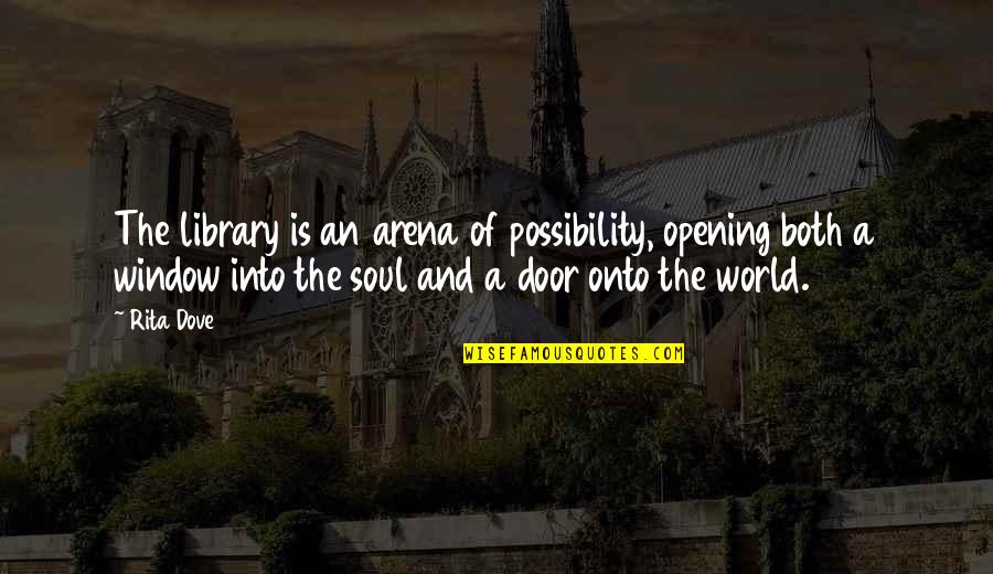 Door And Window Quotes By Rita Dove: The library is an arena of possibility, opening