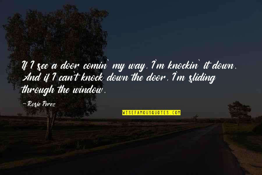 Door And Window Quotes By Rosie Perez: If I see a door comin' my way,